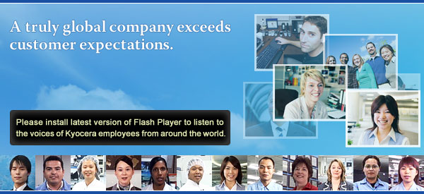 Please install latest version of Flash Player to listen to the voices of Kyocera employees from around the world.