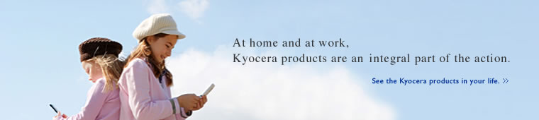 At home and at work, Kyocera products are an integral part of the action. See the Kyocera products in your life.