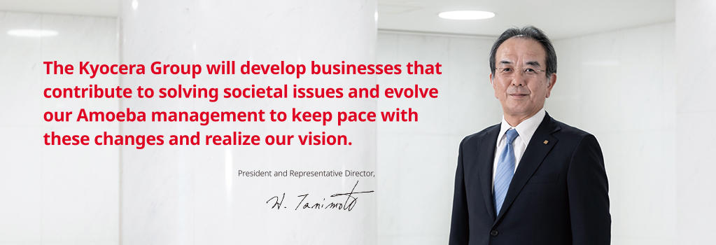 The Kyocera Group will develop businesses that contribute to solving societal issues and evolve our Amoeba management to keep pace with these changes and realize our vision.