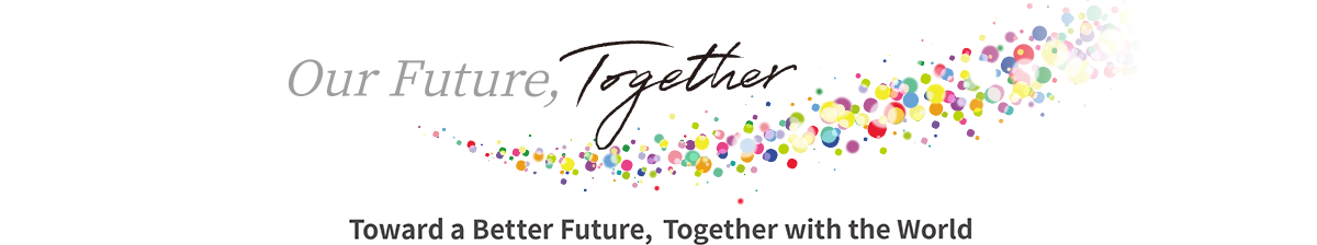 Our Future, Together Toward a Better Future,Together with the World