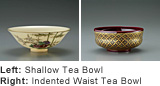 Left: Shallow Tea Bowl / Right: Indented Waist Tea Bowl