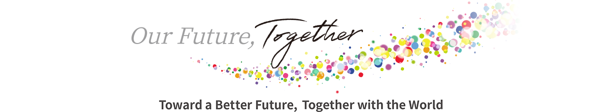 Our Future, Together　Toward a Better Future,Together with the World