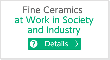 photo:Fine Ceramics at Work in Society and Industry Details