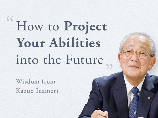 Wisdom from Kazuo Inamori: How to Project Your Abilities into the Future