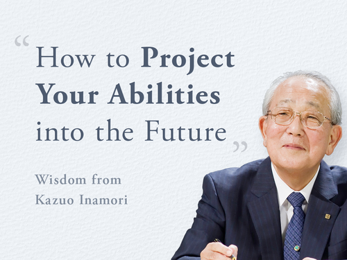 >Wisdom from Kazuo Inamori: How to Project Your Abilities into the Future
