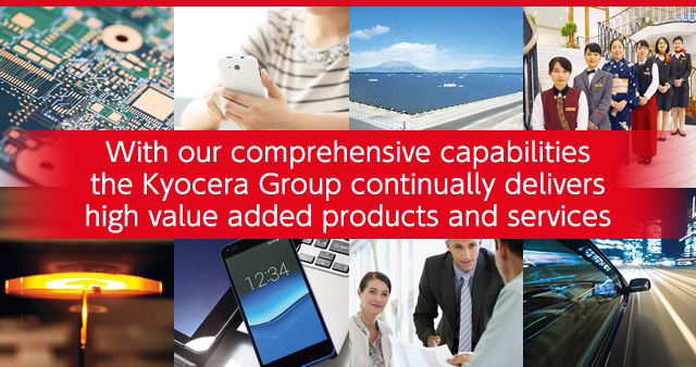 With our comprehensive capabilities the Kyocera Group continually delivers high value added products and services