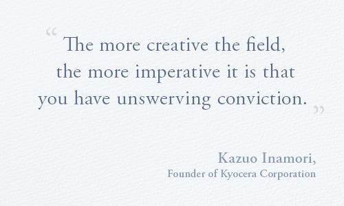 The more creative the field, the more imperative it is that you have unswerving conviction.